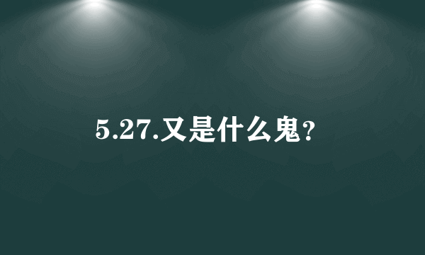 5.27.又是什么鬼？