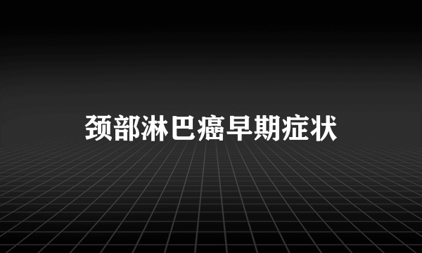 颈部淋巴癌早期症状