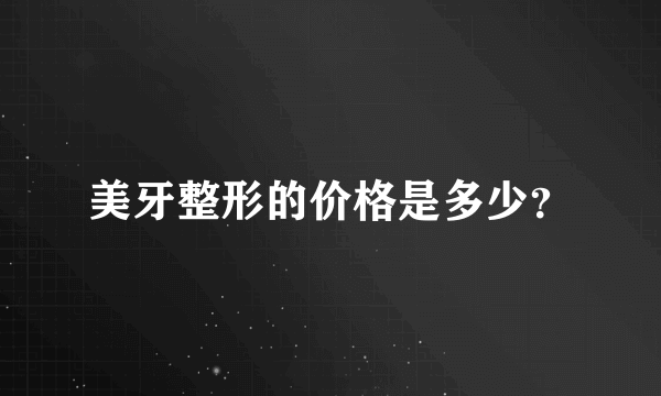 美牙整形的价格是多少？