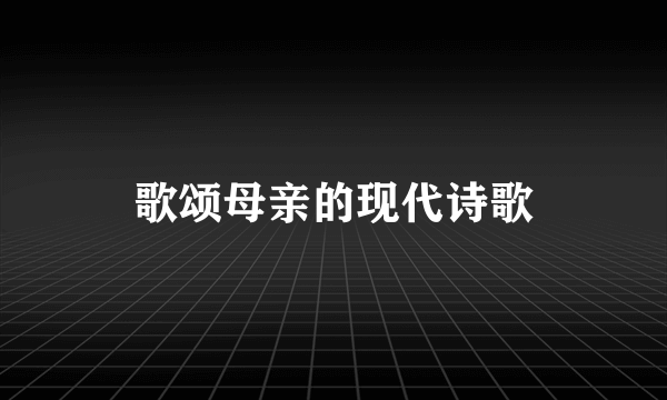 歌颂母亲的现代诗歌