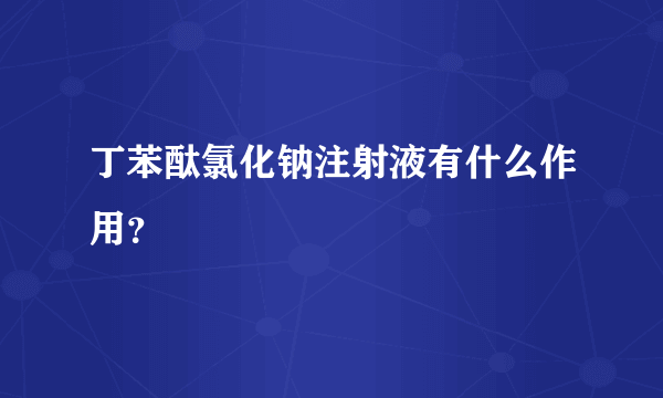 丁苯酞氯化钠注射液有什么作用？