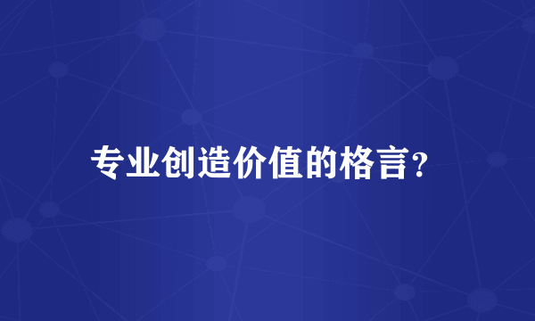 专业创造价值的格言？