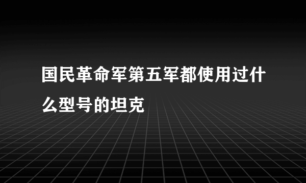 国民革命军第五军都使用过什么型号的坦克