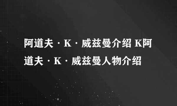 阿道夫·K·威兹曼介绍 K阿道夫·K·威兹曼人物介绍