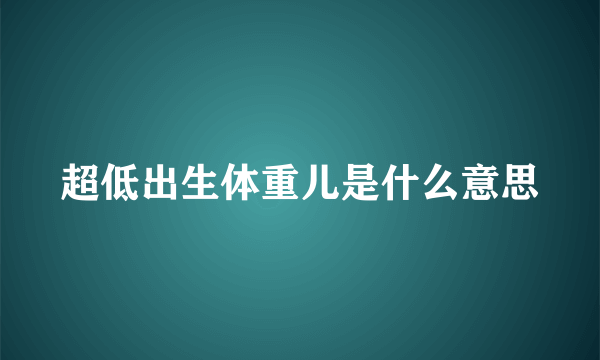 超低出生体重儿是什么意思