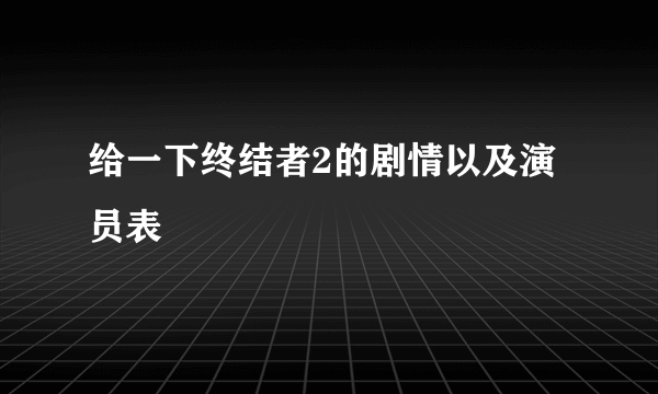 给一下终结者2的剧情以及演员表