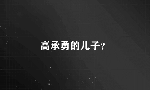 高承勇的儿子？