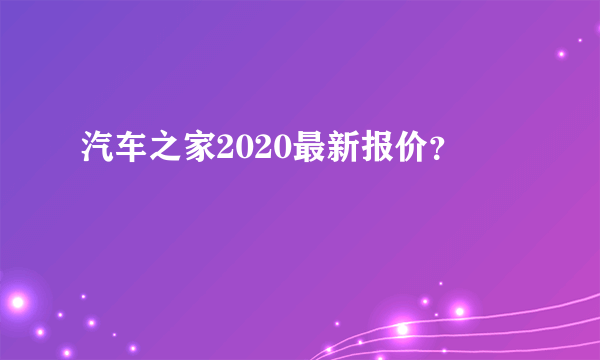 汽车之家2020最新报价？