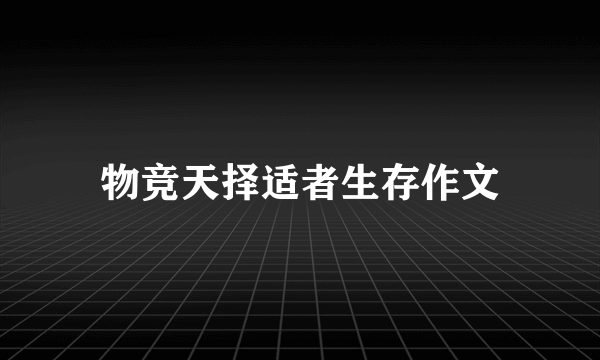 物竞天择适者生存作文