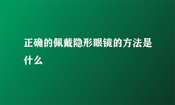 正确的佩戴隐形眼镜的方法是什么