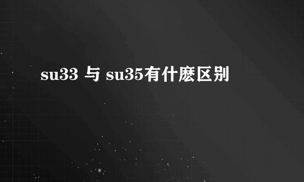 su33 与 su35有什麽区别