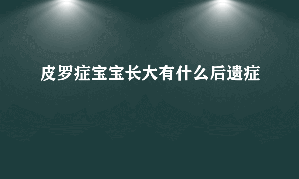 皮罗症宝宝长大有什么后遗症