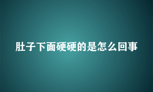 肚子下面硬硬的是怎么回事