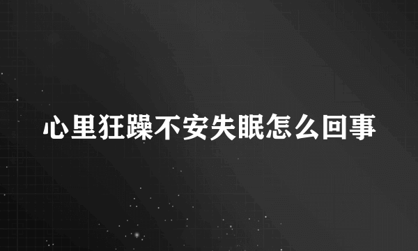 心里狂躁不安失眠怎么回事