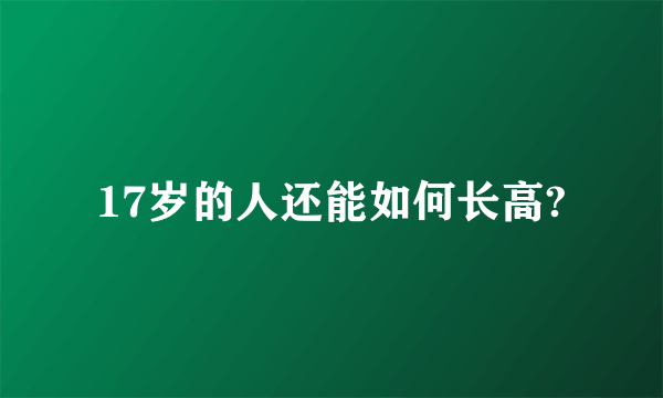 17岁的人还能如何长高?