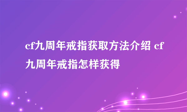 cf九周年戒指获取方法介绍 cf九周年戒指怎样获得