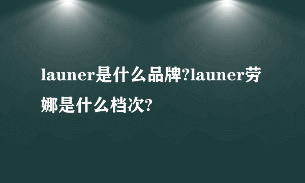 launer是什么品牌?launer劳娜是什么档次?