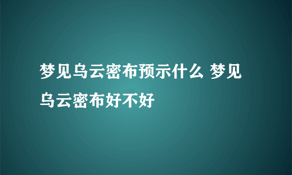 梦见乌云密布预示什么 梦见乌云密布好不好