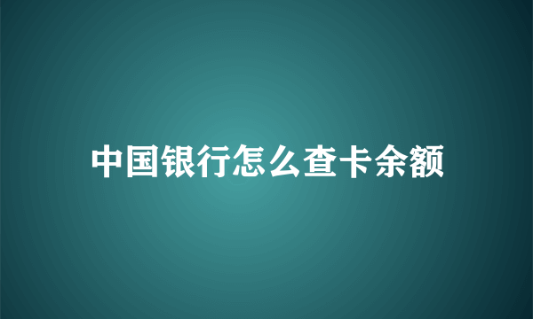 中国银行怎么查卡余额