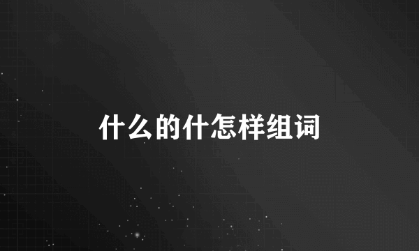 什么的什怎样组词