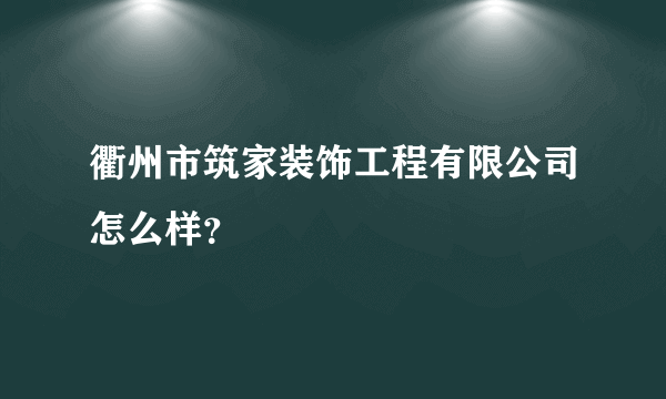 衢州市筑家装饰工程有限公司怎么样？