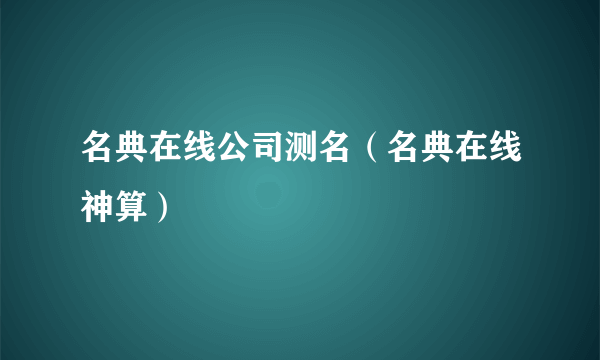 名典在线公司测名（名典在线神算）