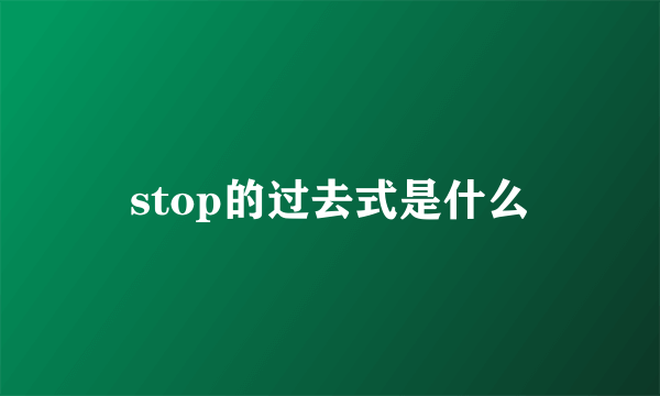 stop的过去式是什么