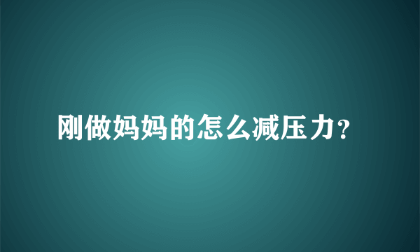 刚做妈妈的怎么减压力？