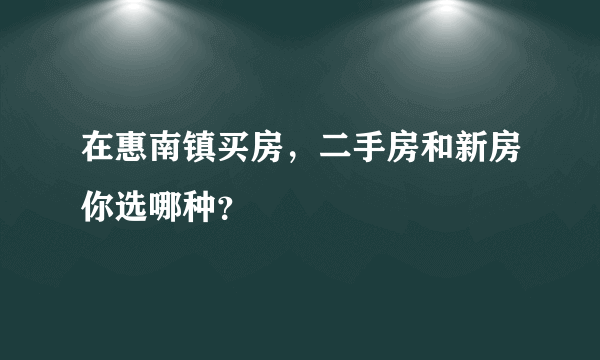 在惠南镇买房，二手房和新房你选哪种？