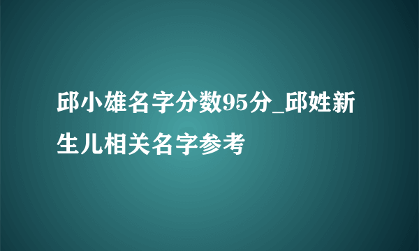 邱小雄名字分数95分_邱姓新生儿相关名字参考