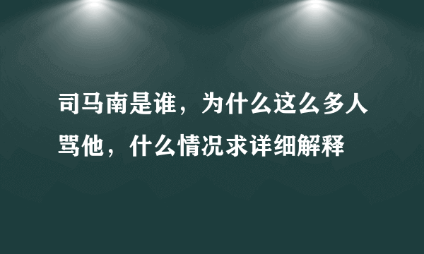 司马南是谁，为什么这么多人骂他，什么情况求详细解释