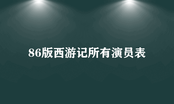 86版西游记所有演员表