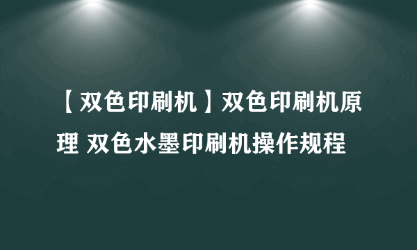 【双色印刷机】双色印刷机原理 双色水墨印刷机操作规程