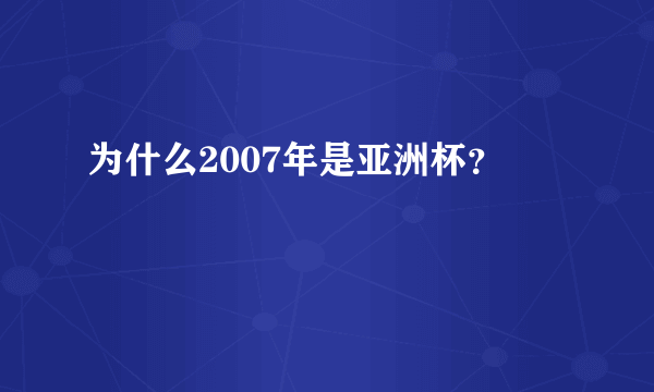 为什么2007年是亚洲杯？