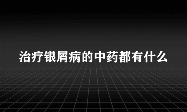 治疗银屑病的中药都有什么