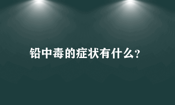 铅中毒的症状有什么？