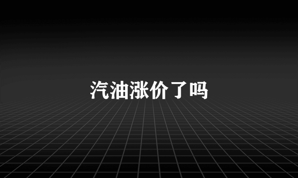 汽油涨价了吗