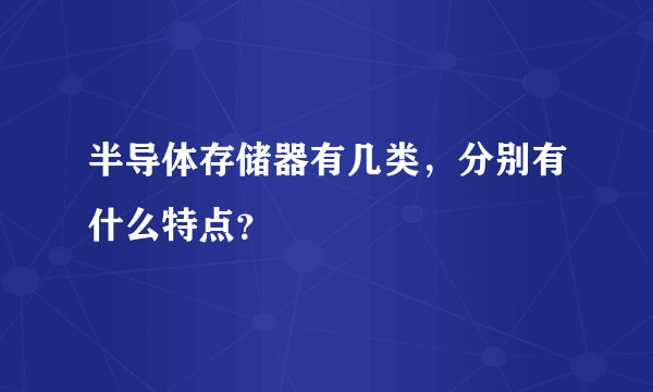 半导体存储器有几类，分别有什么特点？