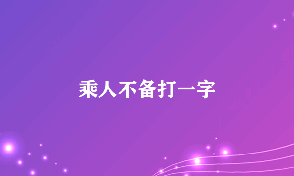 乘人不备打一字