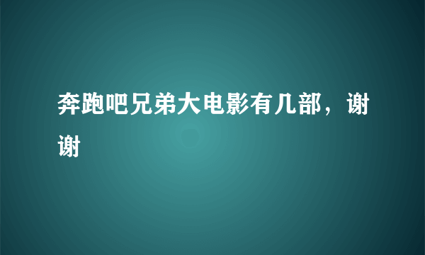 奔跑吧兄弟大电影有几部，谢谢