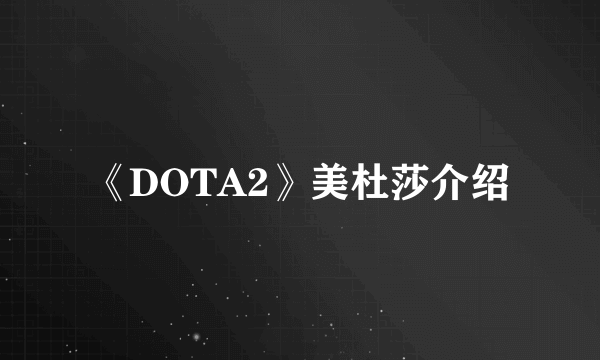 《DOTA2》美杜莎介绍