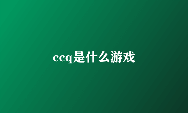 ccq是什么游戏