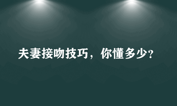 夫妻接吻技巧，你懂多少？