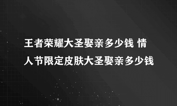 王者荣耀大圣娶亲多少钱 情人节限定皮肤大圣娶亲多少钱