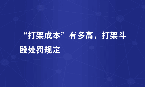 “打架成本”有多高，打架斗殴处罚规定