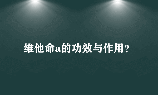 维他命a的功效与作用？