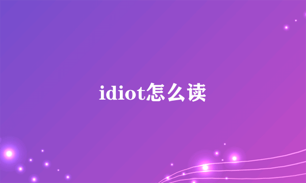 idiot怎么读