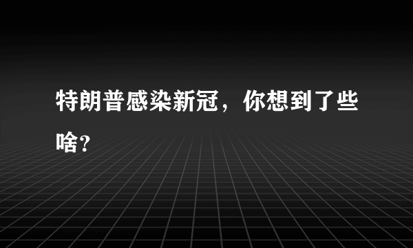 特朗普感染新冠，你想到了些啥？