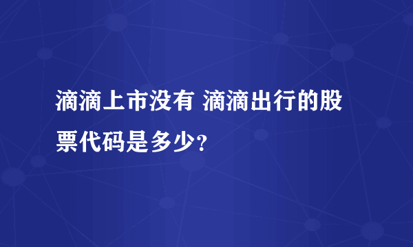 滴滴上市没有 滴滴出行的股票代码是多少？