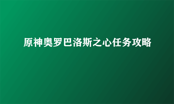 原神奥罗巴洛斯之心任务攻略